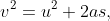 v^{2}=u^{2}+2as,